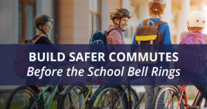 Four children wearing backpacks and helmets ride bikes on a sunny day. Overlay text reads, "BUILD SAFER COMMUTES Before the School Bell Rings."